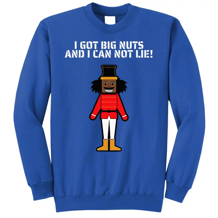 I Got Big Nuts And I Can Not Lie Funny Nutcracker Tall Sweatshirt