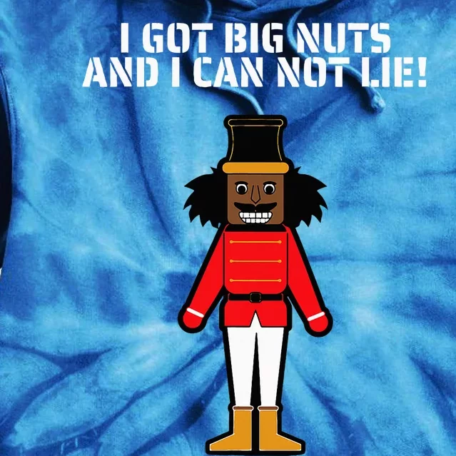 I Got Big Nuts And I Can Not Lie Funny Nutcracker Tie Dye Hoodie