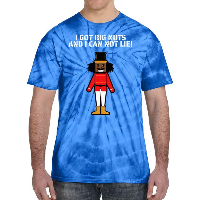 I Got Big Nuts And I Can Not Lie Funny Nutcracker Tie-Dye T-Shirt