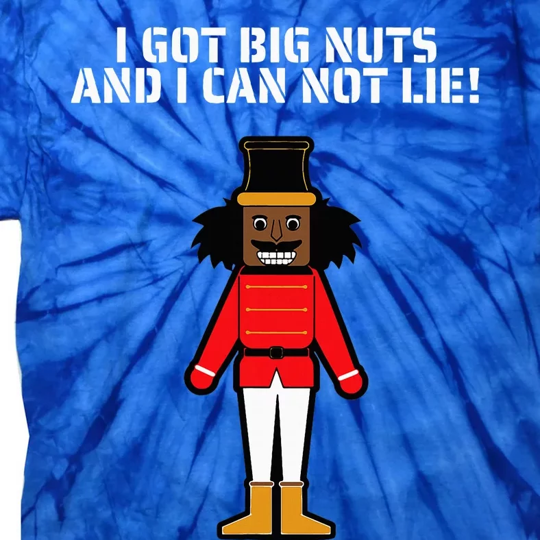 I Got Big Nuts And I Can Not Lie Funny Nutcracker Tie-Dye T-Shirt