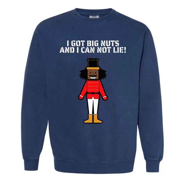 I Got Big Nuts And I Can Not Lie Funny Nutcracker Garment-Dyed Sweatshirt