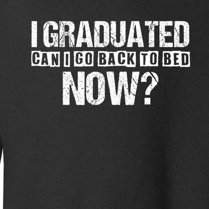 I Graduated Can I Go Back To Bed Now Toddler Sweatshirt