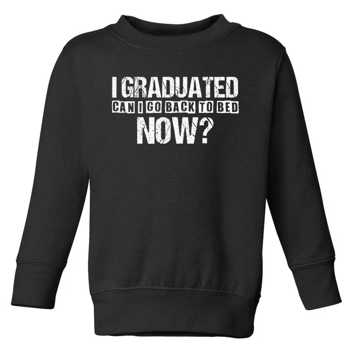 I Graduated Can I Go Back To Bed Now Toddler Sweatshirt