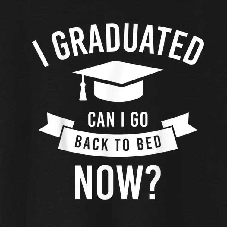 I Graduated Can I Go Back To Bed Now Graduation Gift Him Her Women's Crop Top Tee