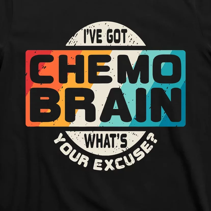 I've Got Chemo Brain What's Your Excuse? Chemo Brain Awareness T-Shirt