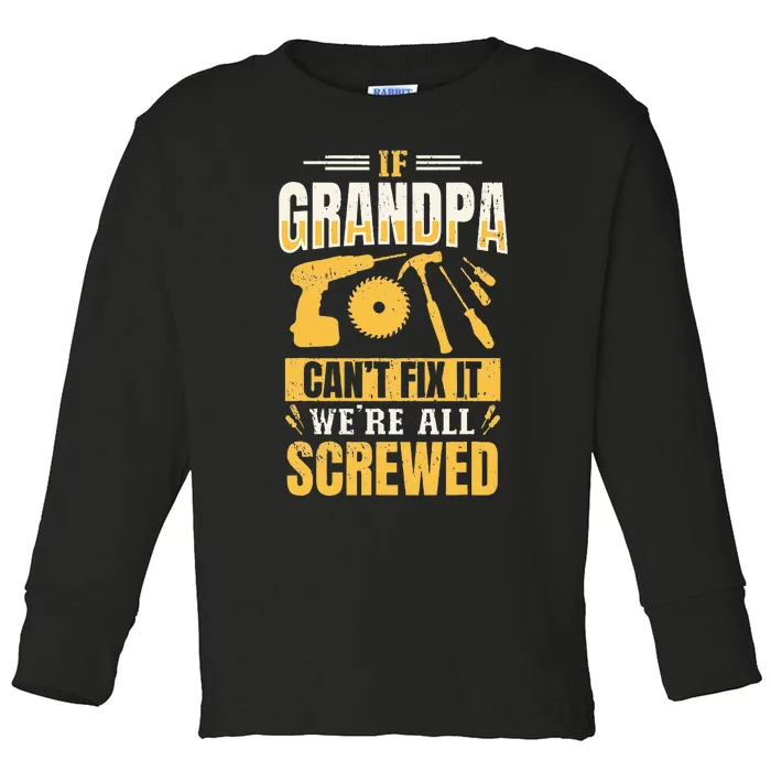 If Grandpa Can't Fix it We're All Screwed For A Carpenter Toddler Long Sleeve Shirt