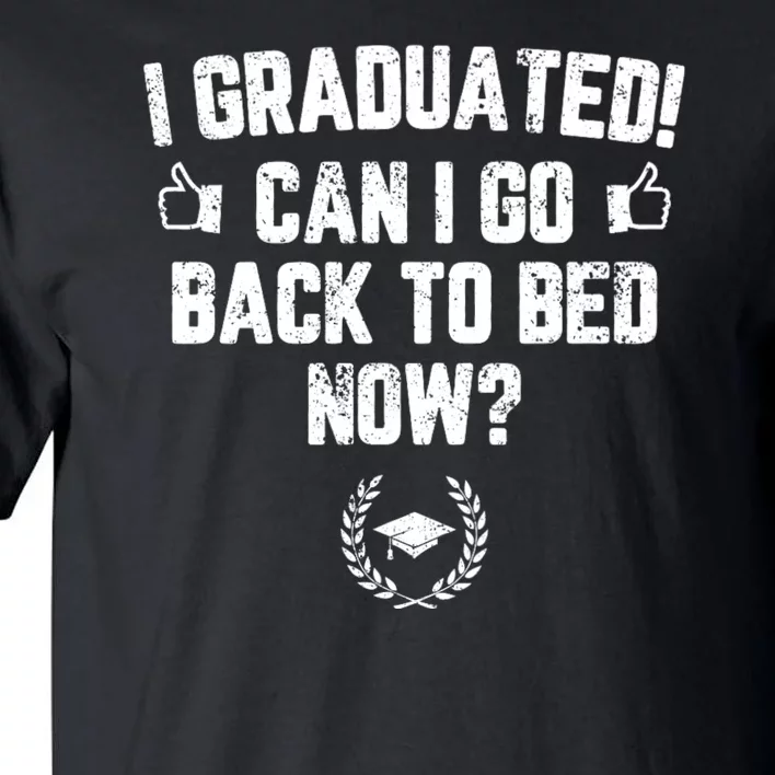 I Graduated Can I Go Back To Bed Now? Grad Gift For Her Him Tall T-Shirt