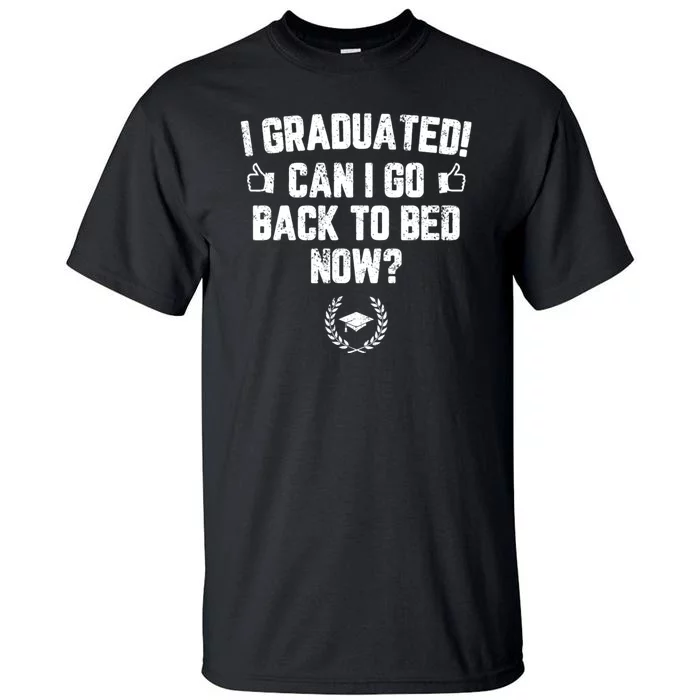 I Graduated Can I Go Back To Bed Now? Grad Gift For Her Him Tall T-Shirt