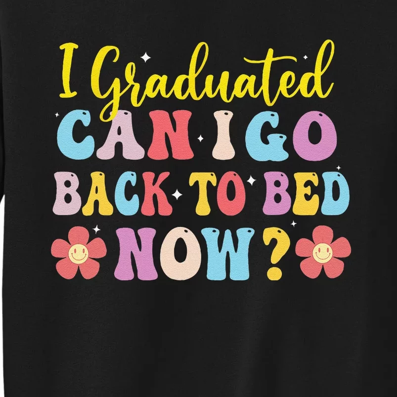 I Graduated Can I Go Back To Bed Now Graduation Tall Sweatshirt