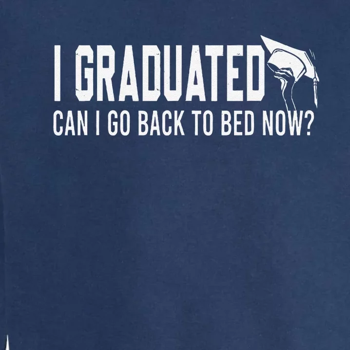 I Graduated Can I Go Back To Bed Now Funny Graduated Design Garment-Dyed Sweatshirt