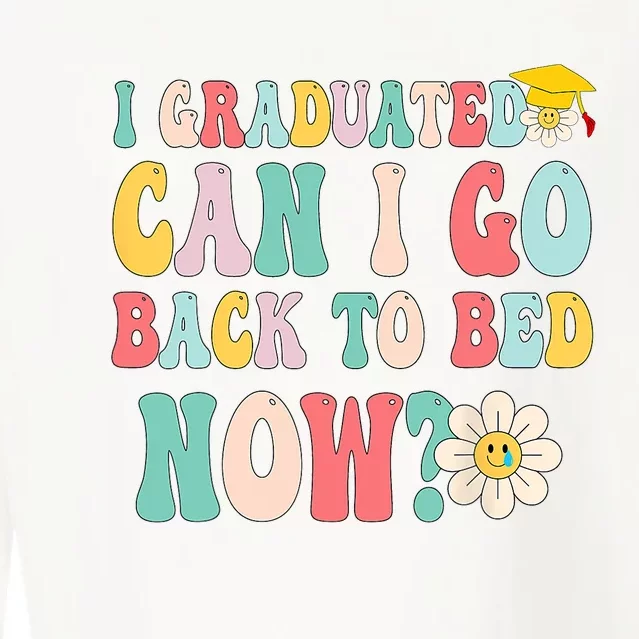 I Graduated Can I Go Back To Bed Now Funny Graduation Gift Cropped Pullover Crew