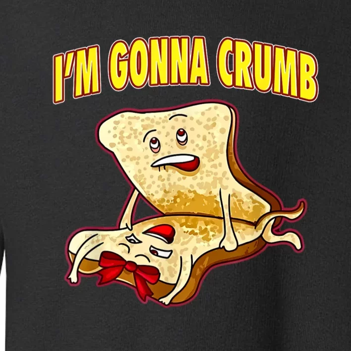 IM Gonna Crumb Adults Sandwich Funny Saying Toddler Sweatshirt