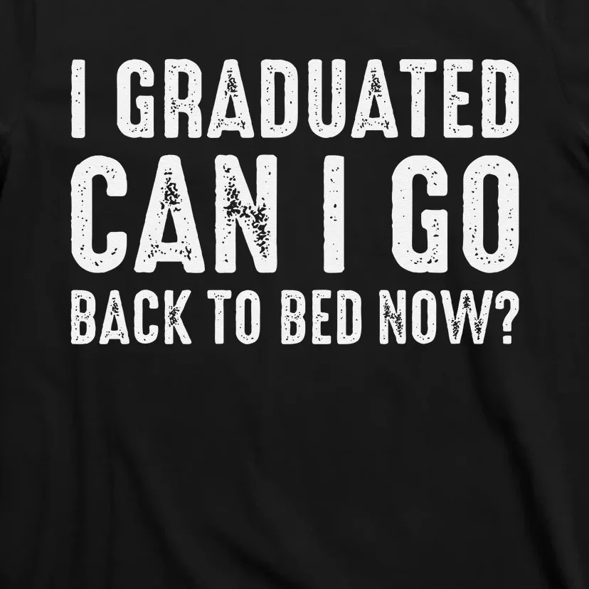 I Graduated Can I Go Back To Bed Now Graduation T-Shirt