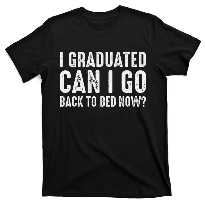 I Graduated Can I Go Back To Bed Now Graduation T-Shirt