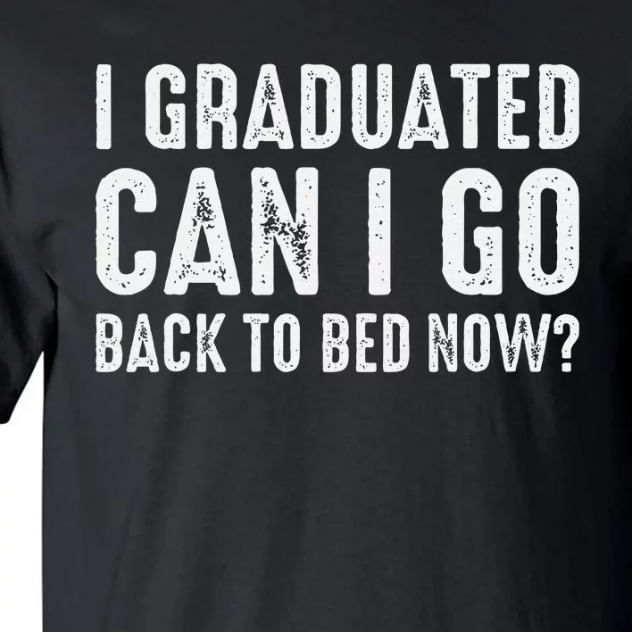 I Graduated Can I Go Back To Bed Now Graduation Tall T-Shirt