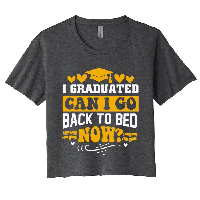 I Graduated Can I Go Back To Bed Now Women's Crop Top Tee