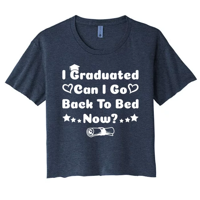 I Graduated Can I Go Back To Bed Now Funny Women's Crop Top Tee