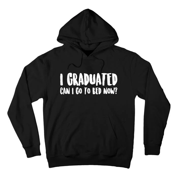 I Graduated Can I Go Back To Bed Now Graduation Tall Hoodie