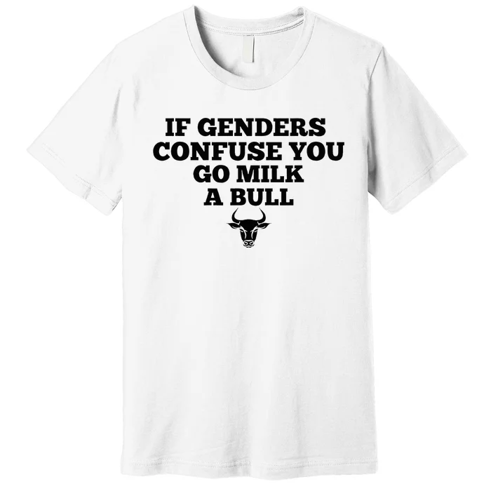 If Genders Confuse You Go Milk A Bull Premium T-Shirt