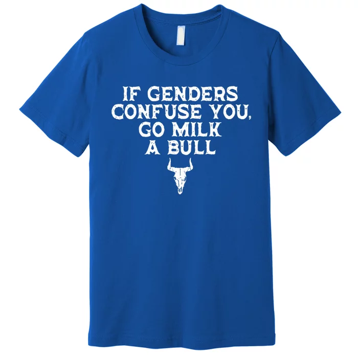 If Genders Confuse You Go Milk A Bull Joke Premium T-Shirt