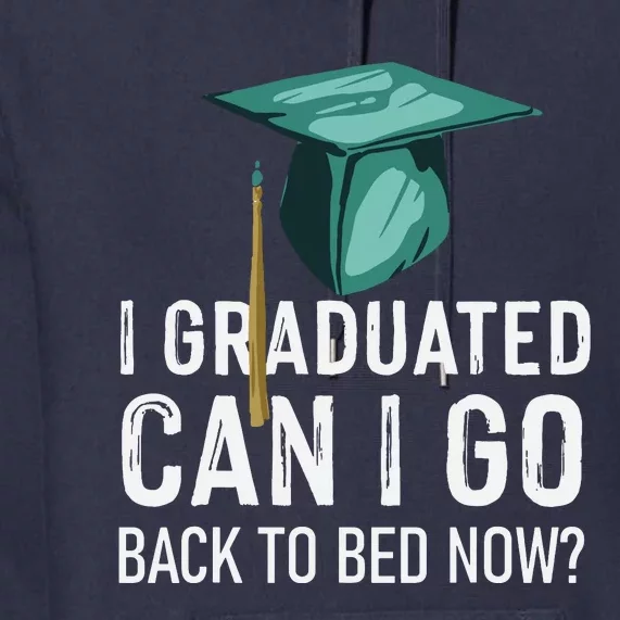 I Graduated Can I Go Back To Bed Now Funny Graduation Premium Hoodie