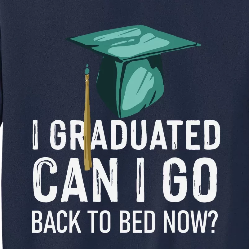 I Graduated Can I Go Back To Bed Now Funny Graduation Tall Sweatshirt