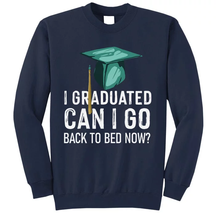 I Graduated Can I Go Back To Bed Now Funny Graduation Tall Sweatshirt