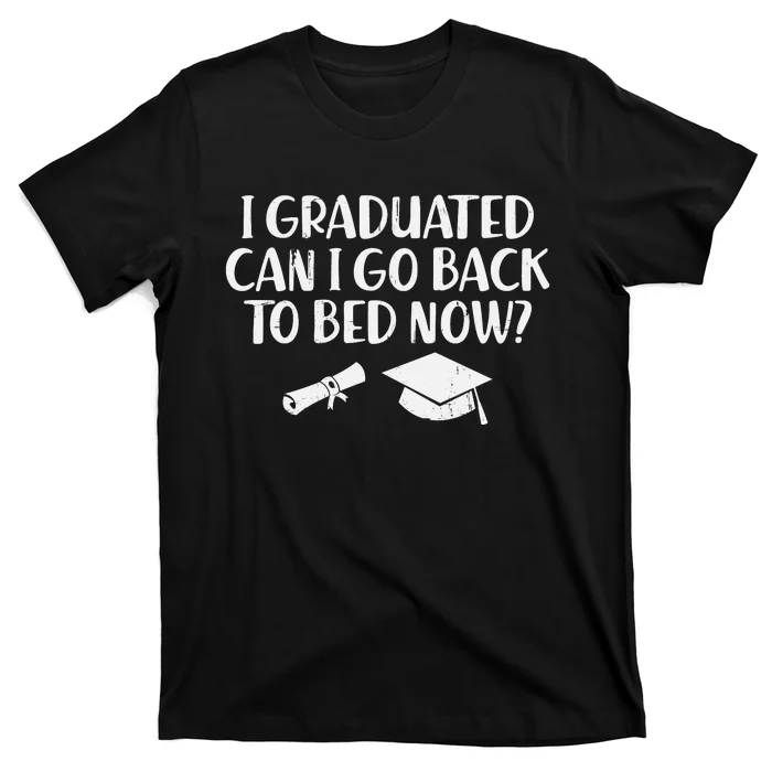 I Graduated Can I Go Back To Bed T T-Shirt