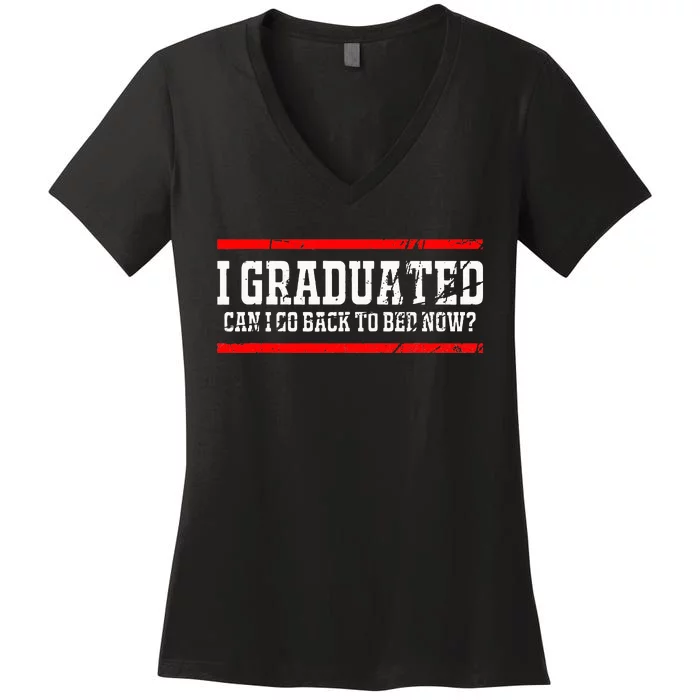 I Graduated Can I Go Back To Bed Now Graduation Gift Women's V-Neck T-Shirt