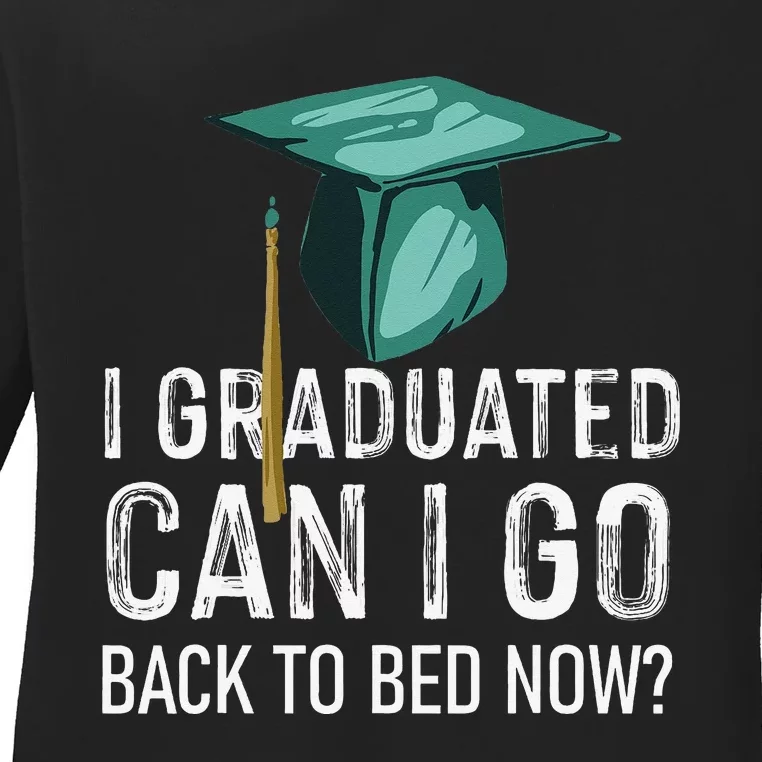 I Graduated Can I Go Back To Bed Now Funny Graduation Ladies Long Sleeve Shirt