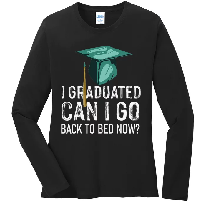 I Graduated Can I Go Back To Bed Now Funny Graduation Ladies Long Sleeve Shirt