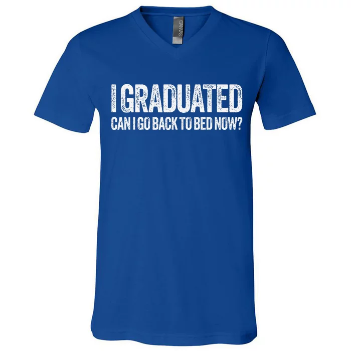 I Graduated Can I Go Back To Bed Now Graduation V-Neck T-Shirt