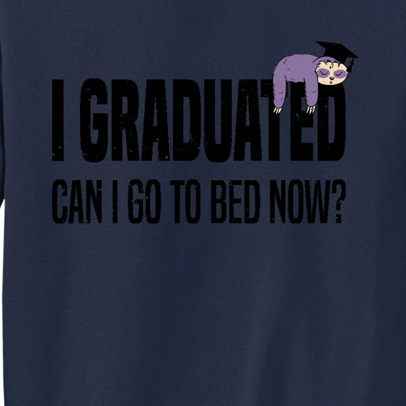 I Graduated Can I Go Back To Bed Now Sloth Funny Graduation Tall Sweatshirt