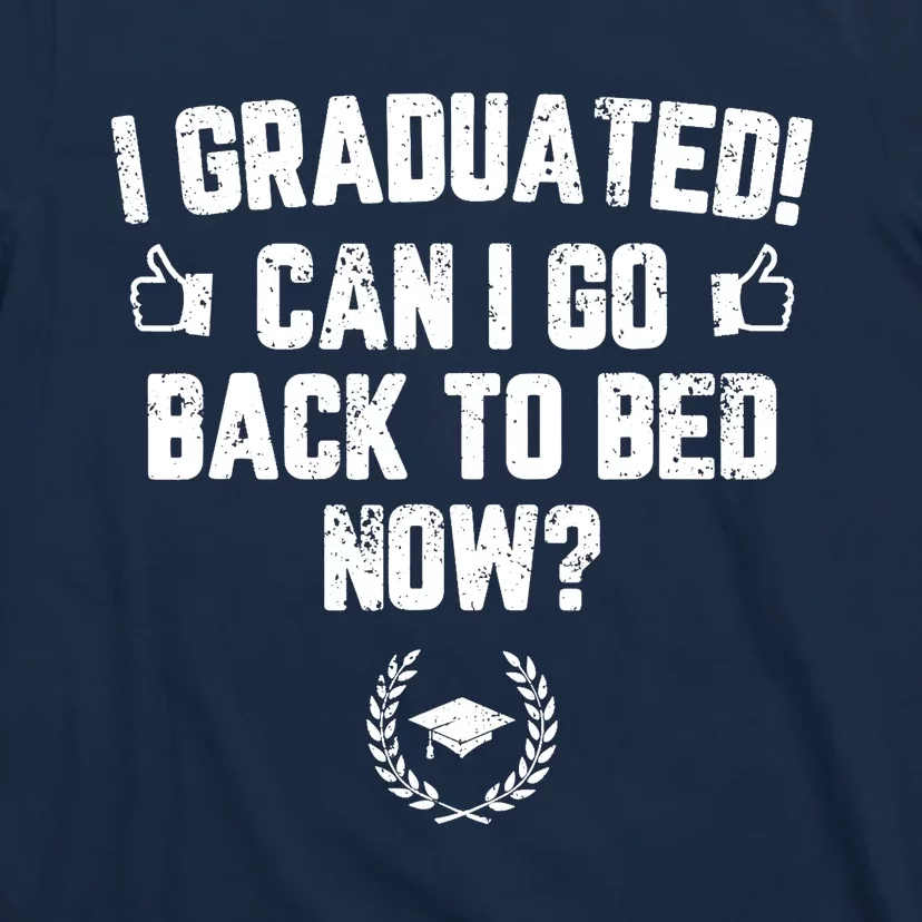 I Graduated Can I Go Back To Bed Now Graduation T-Shirt