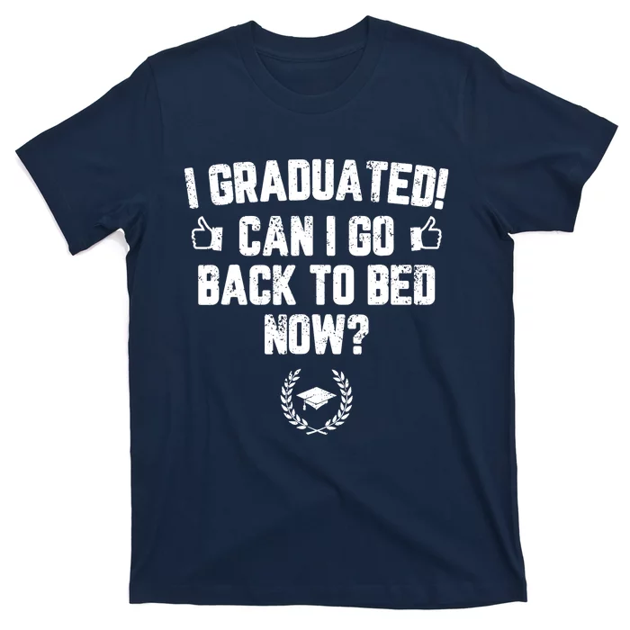 I Graduated Can I Go Back To Bed Now Graduation T-Shirt