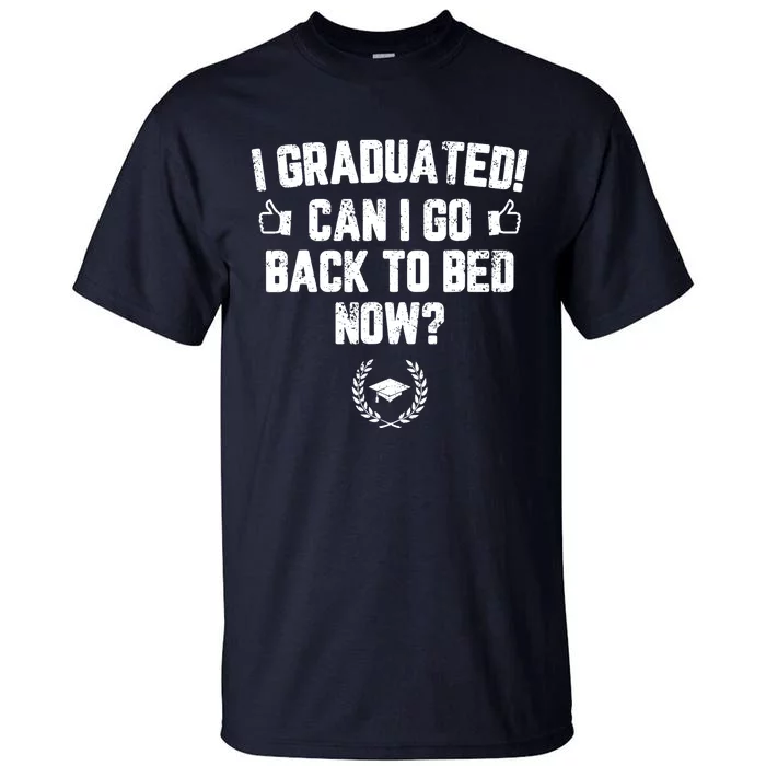 I Graduated Can I Go Back To Bed Now Graduation Tall T-Shirt