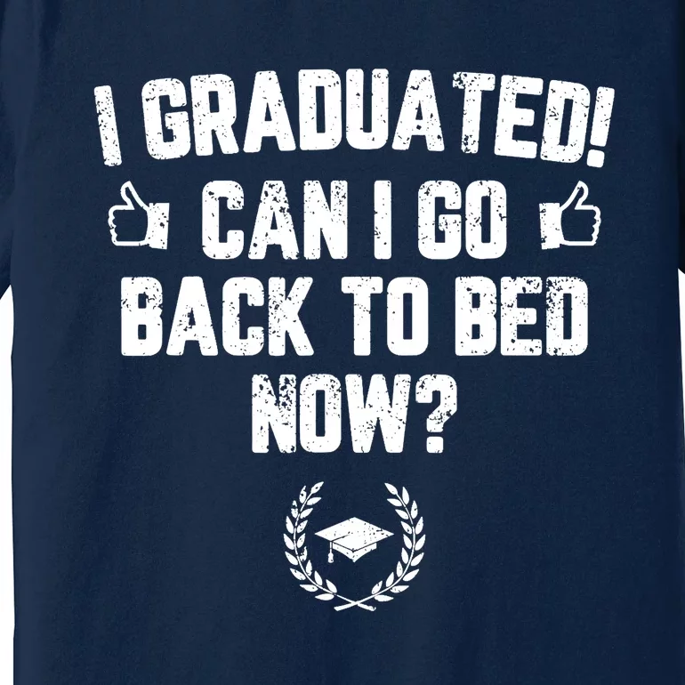 I Graduated Can I Go Back To Bed Now Graduation Premium T-Shirt