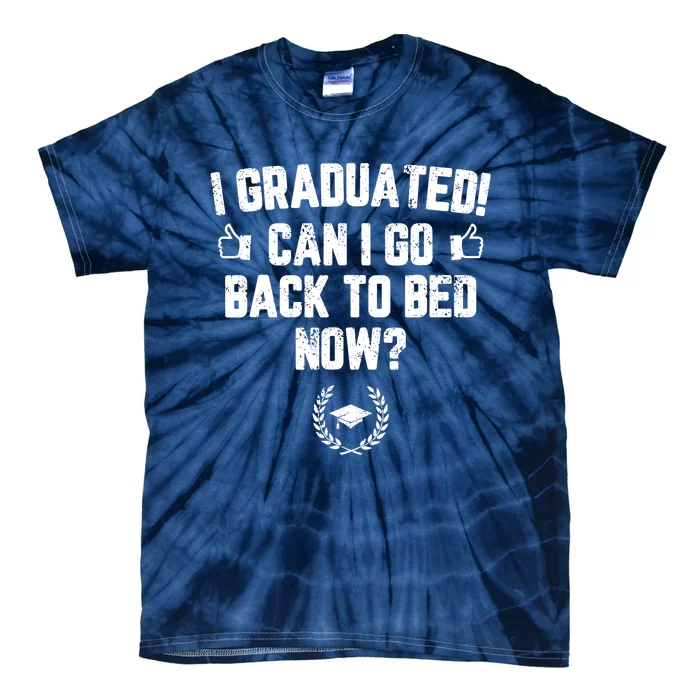 I Graduated Can I Go Back To Bed Now Graduation Tie-Dye T-Shirt