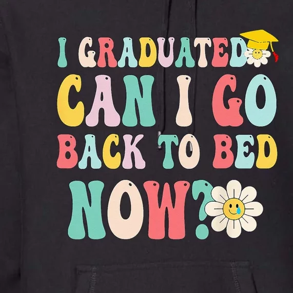 I Graduated Can I Go Back To Bed Now Funny Graduation Gift Premium Hoodie