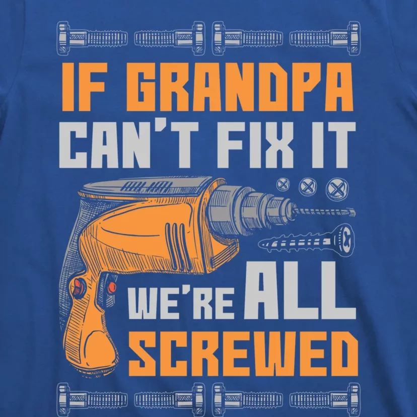 If Grandpa Cant Fix It Were All Screwed Funny Gift Meaningful Gift T-Shirt