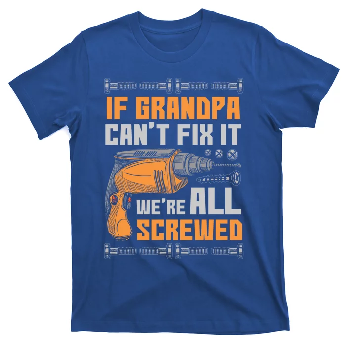 If Grandpa Cant Fix It Were All Screwed Funny Gift Meaningful Gift T-Shirt