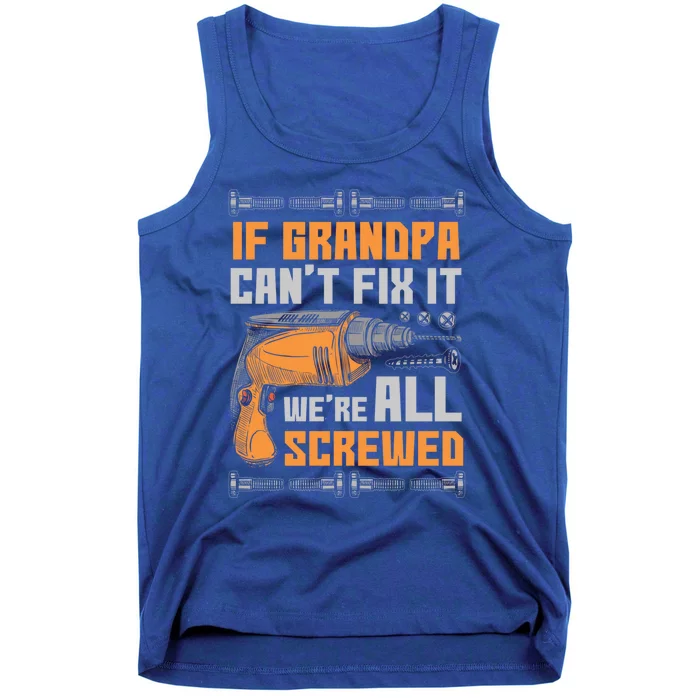 If Grandpa Cant Fix It Were All Screwed Funny Gift Meaningful Gift Tank Top