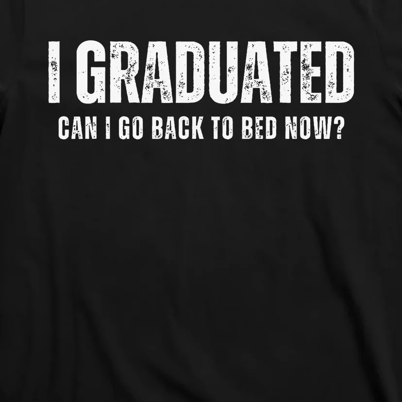 I graduated can i go to bed now Funny Student Graduation T-Shirt