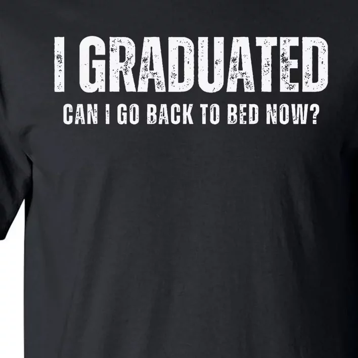 I graduated can i go to bed now Funny Student Graduation Tall T-Shirt