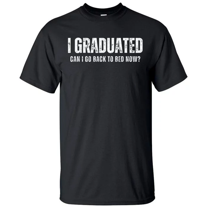 I graduated can i go to bed now Funny Student Graduation Tall T-Shirt