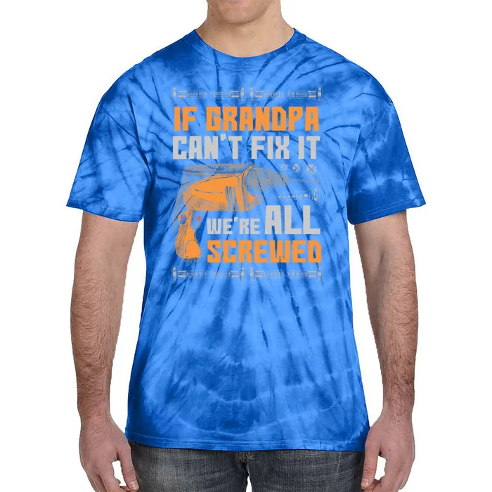 If Grandpa Cant Fix It Were All Screwed Funny Gift Tie-Dye T-Shirt