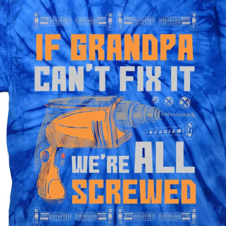 If Grandpa Cant Fix It Were All Screwed Funny Gift Tie-Dye T-Shirt