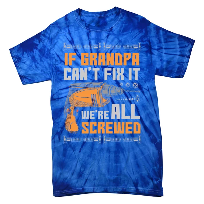 If Grandpa Cant Fix It Were All Screwed Funny Gift Tie-Dye T-Shirt