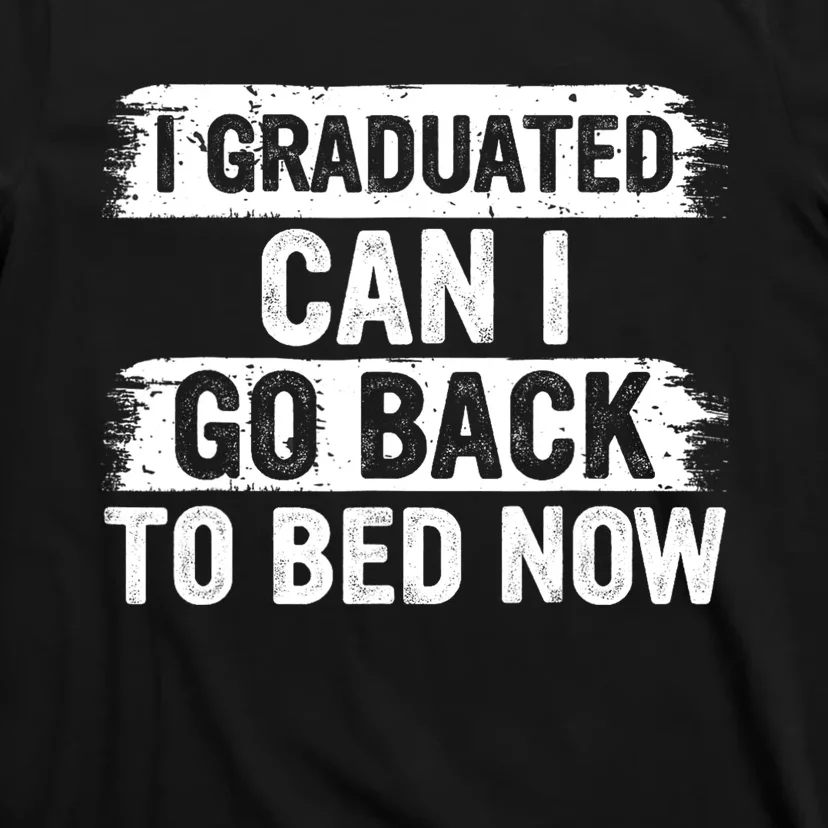 I Graduated Can I Go Back To Bed Now Gift For Graduation T-Shirt