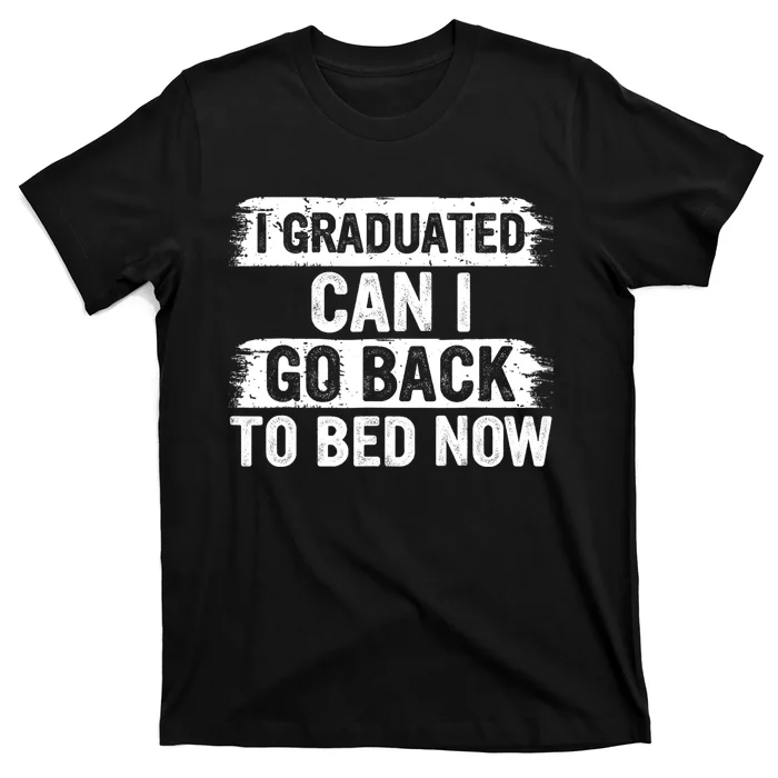 I Graduated Can I Go Back To Bed Now Gift For Graduation T-Shirt